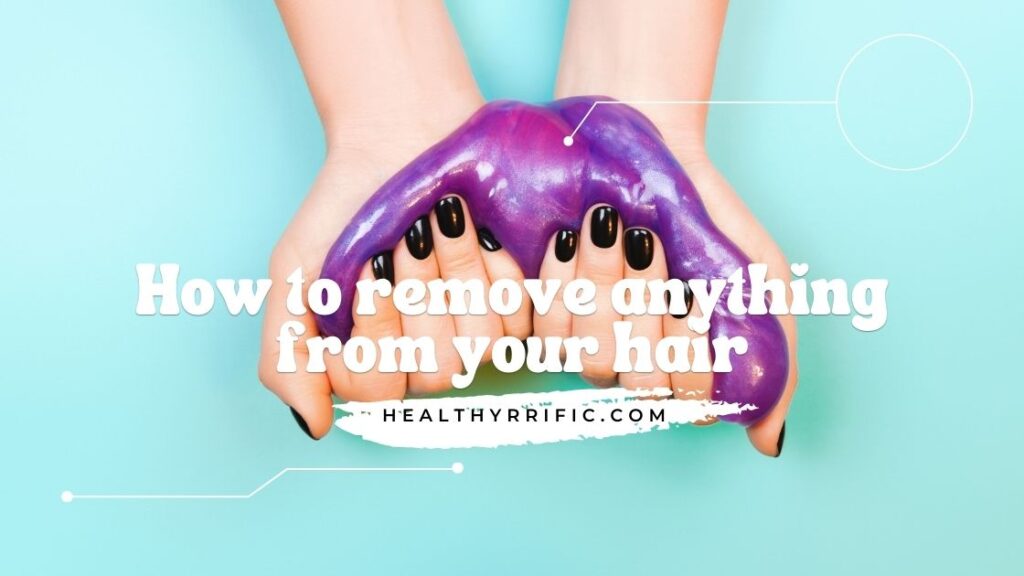 How To Remove Slime, Gum, Glue, Vaseline and Buildup From Hair